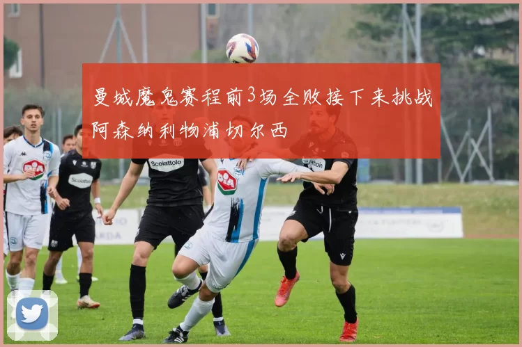 曼城魔鬼赛程前3场全败接下来挑战阿森纳利物浦切尔西